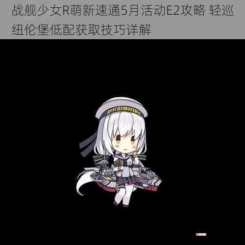 战舰少女R萌新速通5月活动E2攻略 轻巡纽伦堡低配获取技巧详解